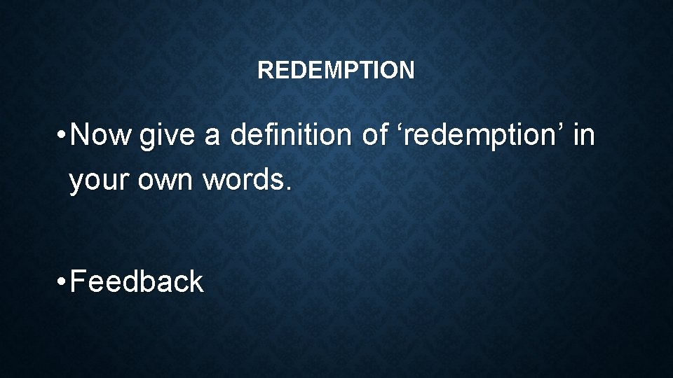 REDEMPTION • Now give a definition of ‘redemption’ in your own words. • Feedback