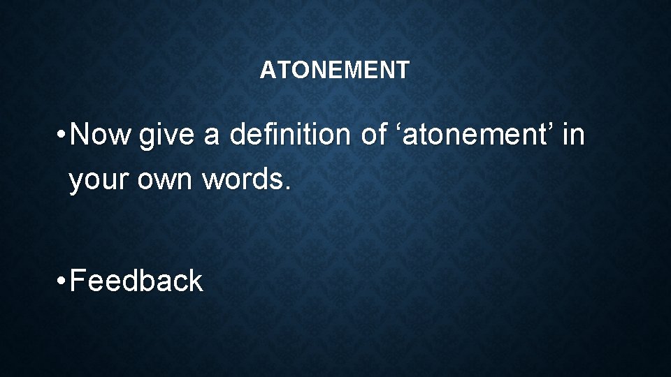 ATONEMENT • Now give a definition of ‘atonement’ in your own words. • Feedback