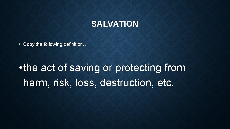 SALVATION • Copy the following definition… • the act of saving or protecting from