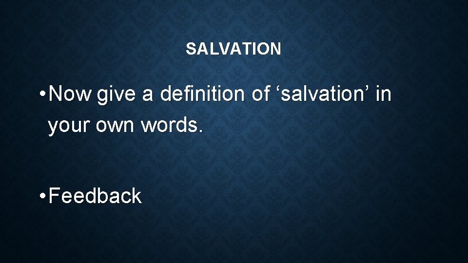 SALVATION • Now give a definition of ‘salvation’ in your own words. • Feedback