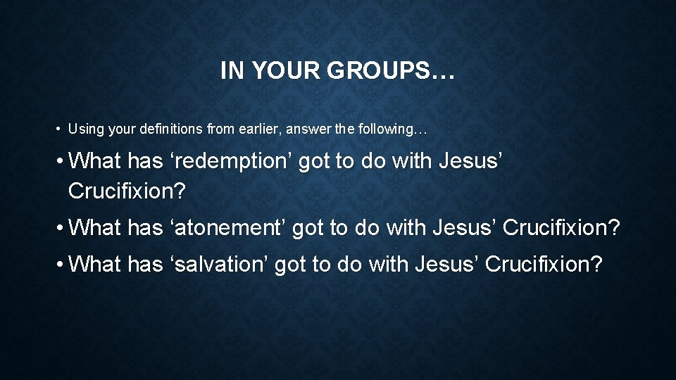 IN YOUR GROUPS… • Using your definitions from earlier, answer the following… • What