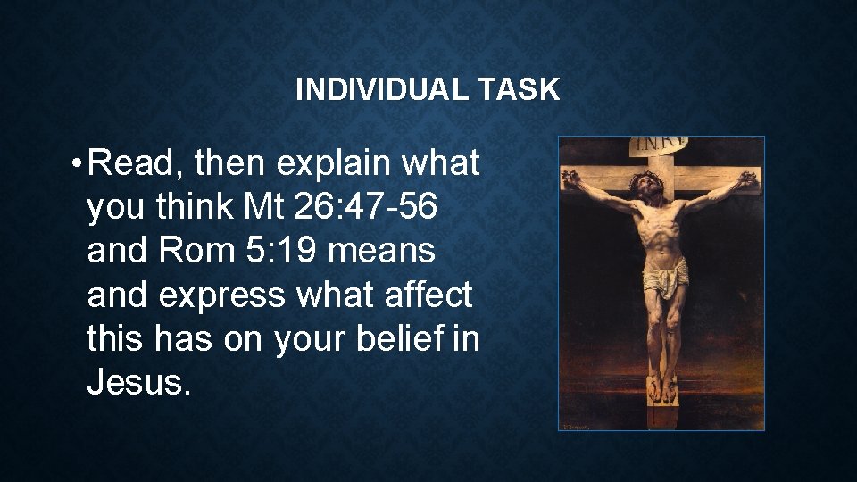 INDIVIDUAL TASK • Read, then explain what you think Mt 26: 47 -56 and
