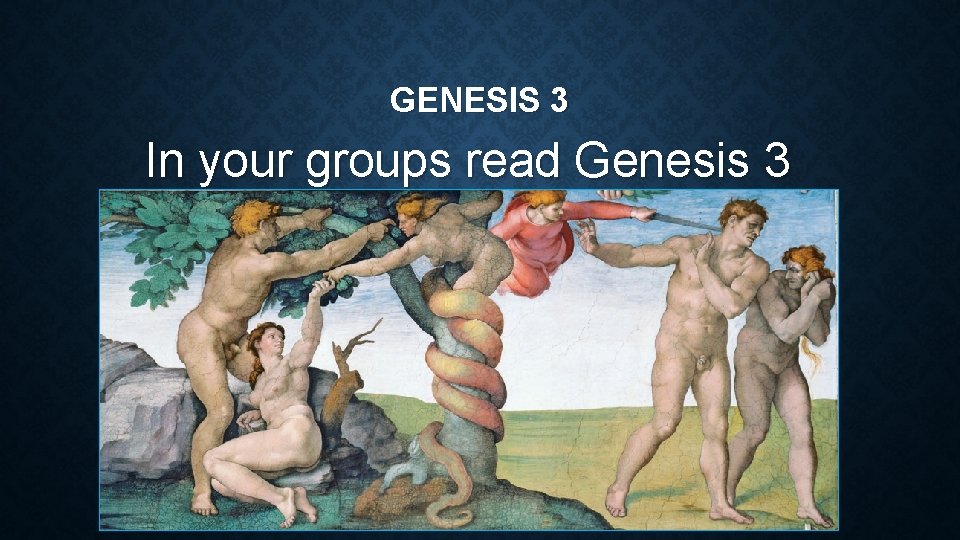 GENESIS 3 In your groups read Genesis 3 