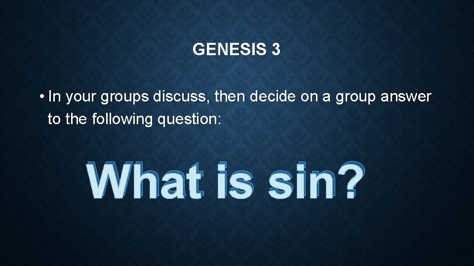 GENESIS 3 • In your groups discuss, then decide on a group answer to