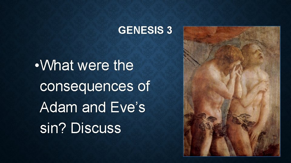 GENESIS 3 • What were the consequences of Adam and Eve’s sin? Discuss 