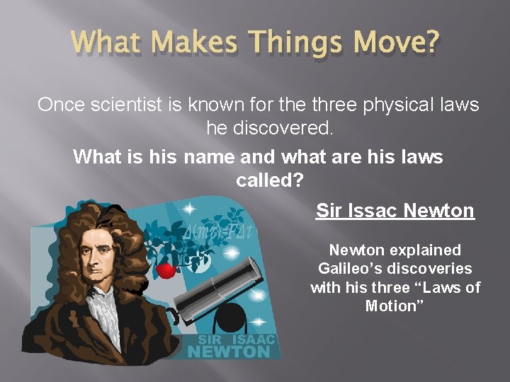 What Makes Things Move? Once scientist is known for the three physical laws he