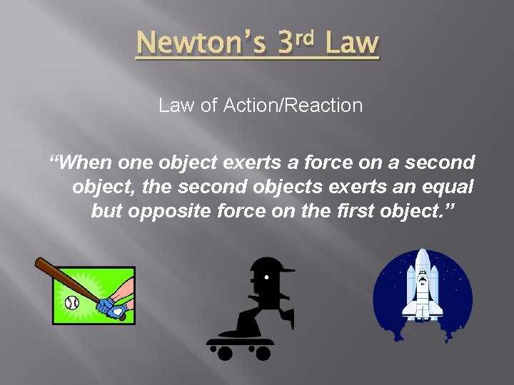 Newton’s 3 rd Law of Action/Reaction “When one object exerts a force on a