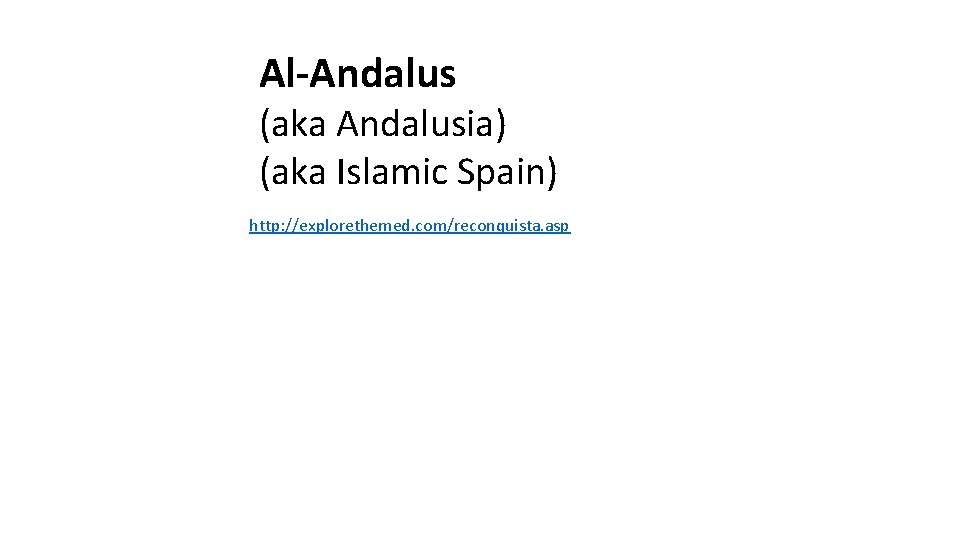 Al-Andalus (aka Andalusia) (aka Islamic Spain) http: //explorethemed. com/reconquista. asp 
