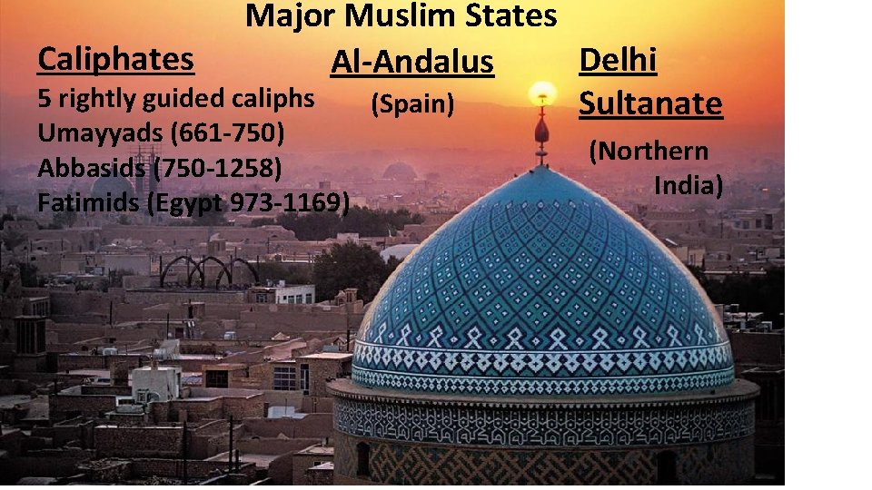 Major Muslim States Caliphates Delhi Al-Andalus 5 rightly guided caliphs (Spain) Sultanate Umayyads (661