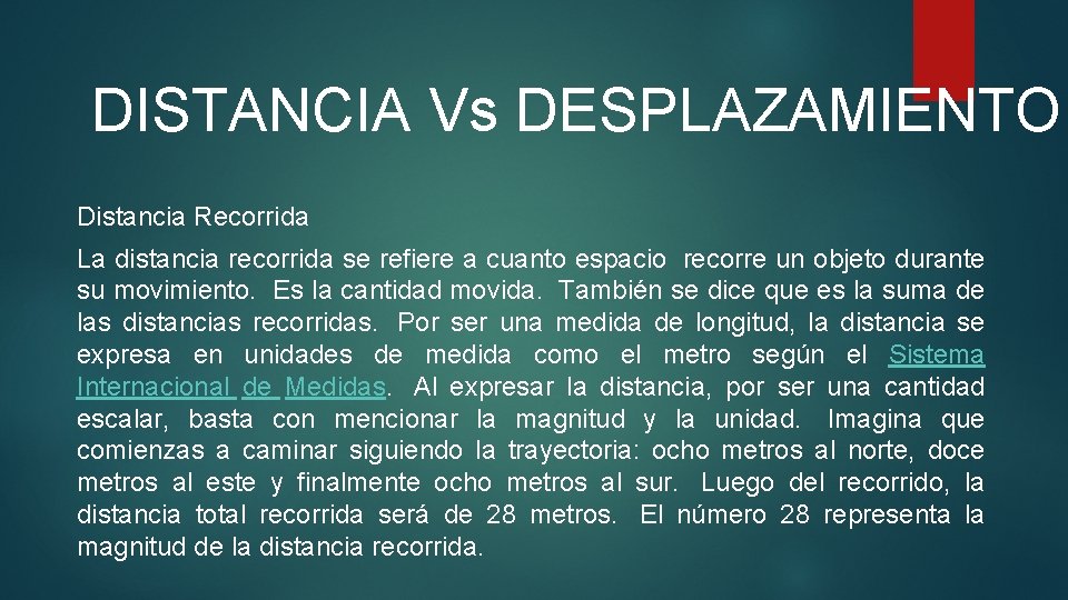 DISTANCIA Vs DESPLAZAMIENTO Distancia Recorrida La distancia recorrida se refiere a cuanto espacio recorre