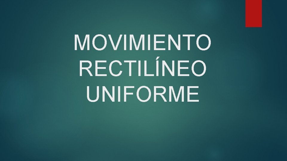 MOVIMIENTO RECTILÍNEO UNIFORME 