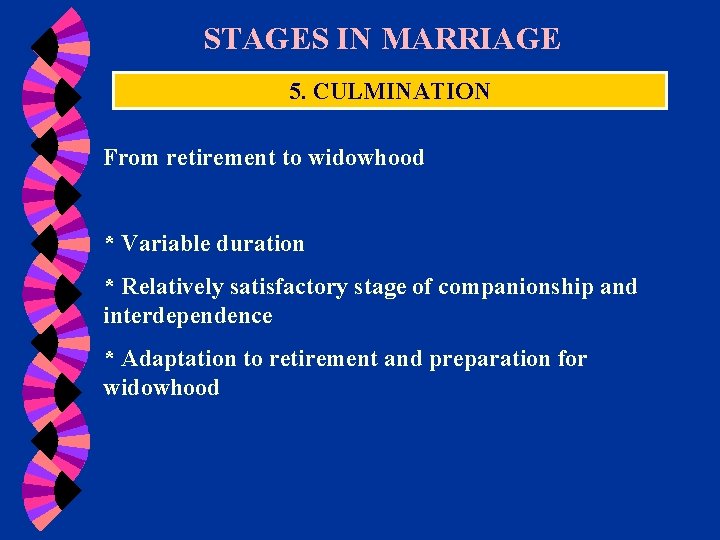 STAGES IN MARRIAGE 5. CULMINATION From retirement to widowhood * Variable duration * Relatively