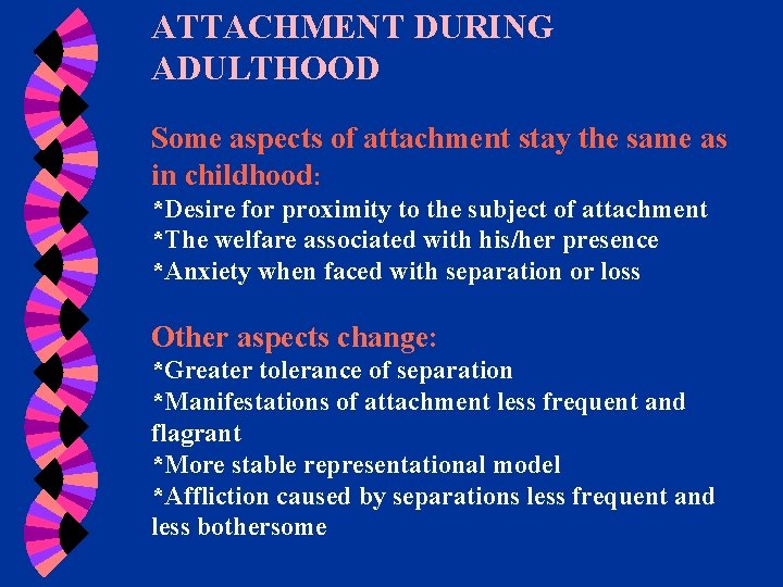 ATTACHMENT DURING ADULTHOOD Some aspects of attachment stay the same as in childhood: *Desire