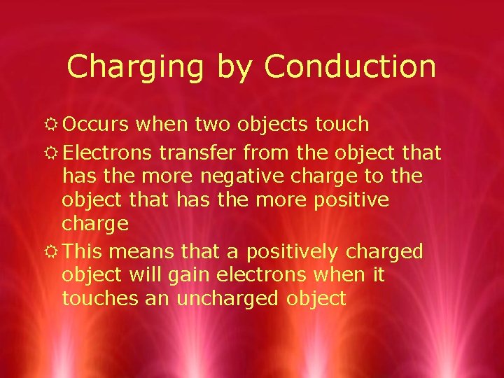 Charging by Conduction R Occurs when two objects touch R Electrons transfer from the