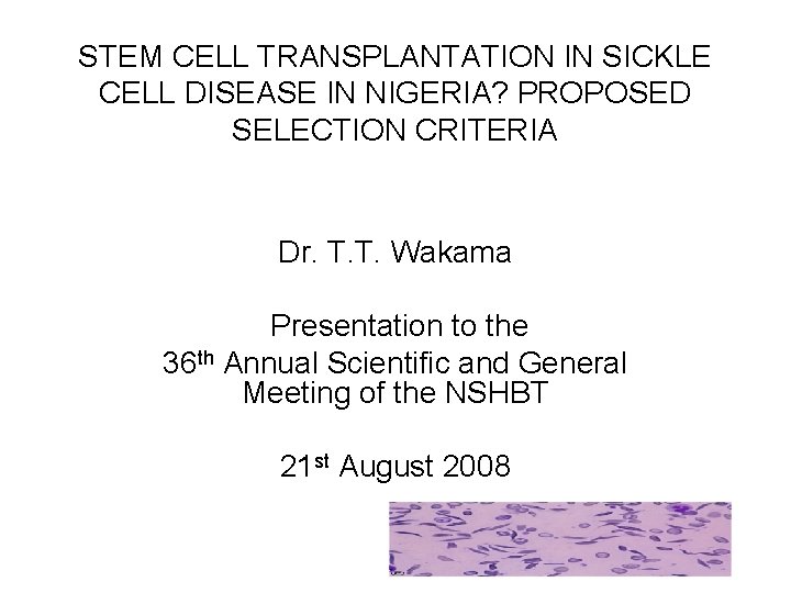 STEM CELL TRANSPLANTATION IN SICKLE CELL DISEASE IN NIGERIA? PROPOSED SELECTION CRITERIA Dr. T.