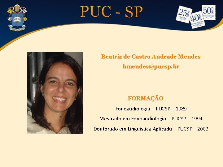 Beatriz de Castro Andrade Mendes bmendes@pucsp. br FORMAÇÃO Fonoaudiologia – PUCSP – 1989 Mestrado