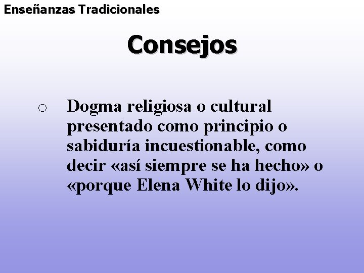 Enseñanzas Tradicionales Consejos o Dogma religiosa o cultural presentado como principio o sabiduría incuestionable,