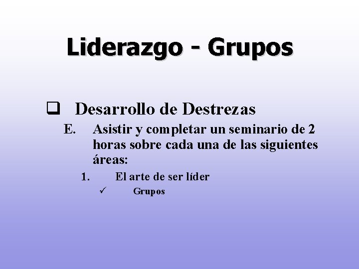 Liderazgo - Grupos q Desarrollo de Destrezas E. Asistir y completar un seminario de