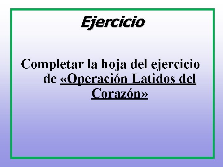 Ejercicio Completar la hoja del ejercicio de «Operación Latidos del Corazón» 