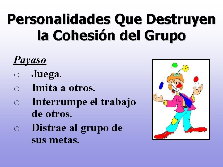 Personalidades Que Destruyen la Cohesión del Grupo Payaso o Juega. o Imita a otros.