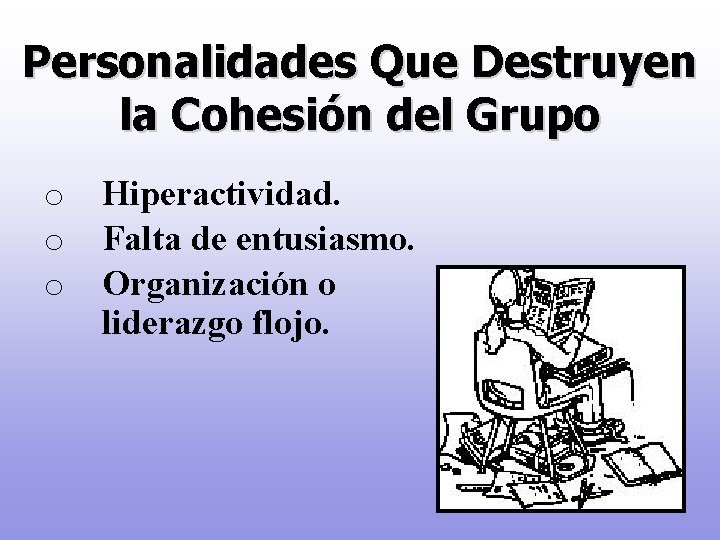 Personalidades Que Destruyen la Cohesión del Grupo o Hiperactividad. Falta de entusiasmo. Organización o