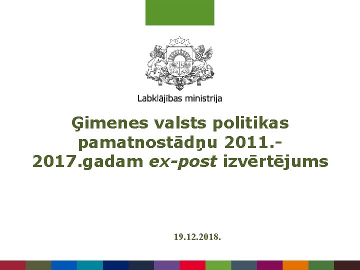 Ģimenes valsts politikas pamatnostādņu 2011. 2017. gadam ex-post izvērtējums 19. 12. 2018. 