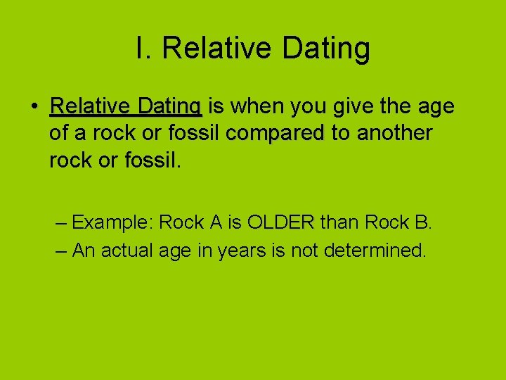 I. Relative Dating • Relative Dating is when you give the age of a