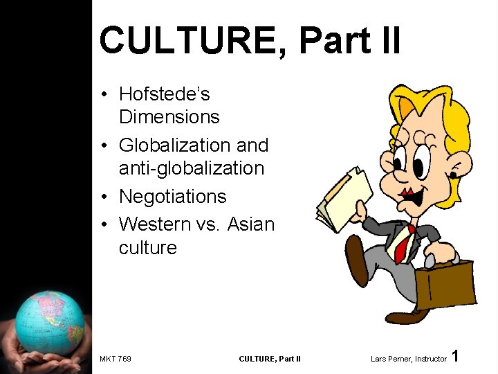 CULTURE, Part II • Hofstede’s Dimensions • Globalization and anti-globalization • Negotiations • Western