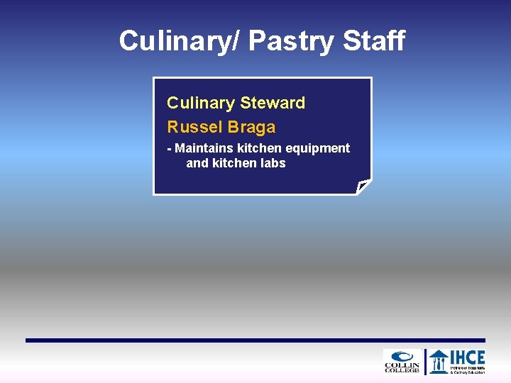 Culinary/ Pastry Staff Culinary Steward Russel Braga - Maintains kitchen equipment and kitchen labs