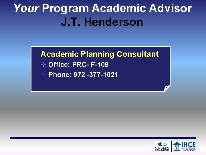 Your Program Academic Advisor J. T. Henderson Academic Planning Consultant v Office: PRC- F-109