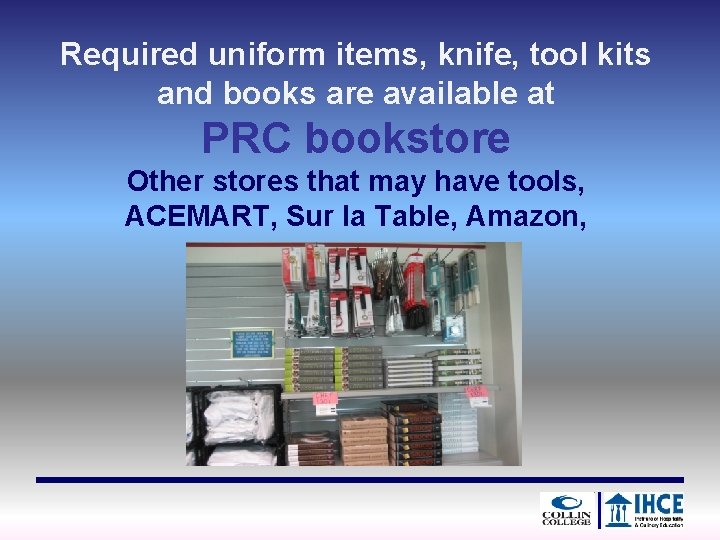 Required uniform items, knife, tool kits and books are available at PRC bookstore Other