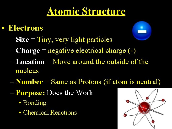 Atomic Structure • Electrons – Size = Tiny, very light particles – Charge =