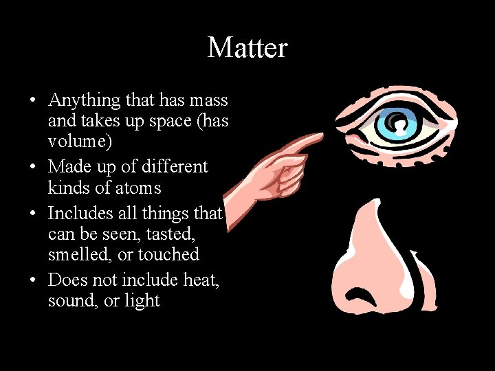 Matter • Anything that has mass and takes up space (has volume) • Made