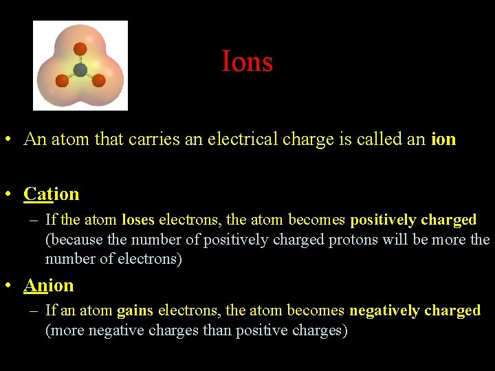 Ions • An atom that carries an electrical charge is called an ion •