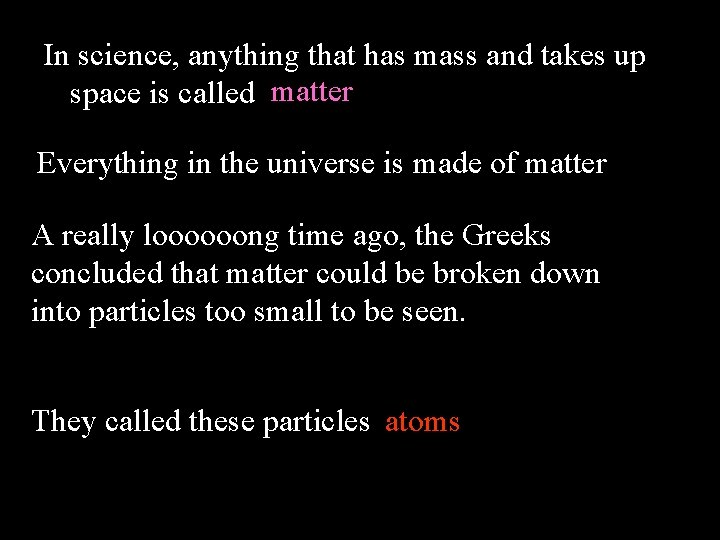 In science, anything that has mass and takes up space is called matter Everything