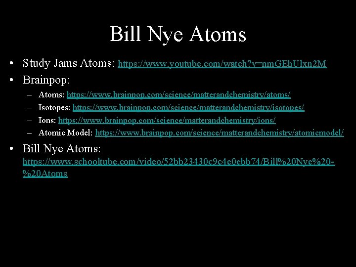 Bill Nye Atoms • Study Jams Atoms: https: //www. youtube. com/watch? v=nm. GEh. Ulxn