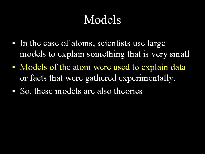 Models • In the case of atoms, scientists use large models to explain something