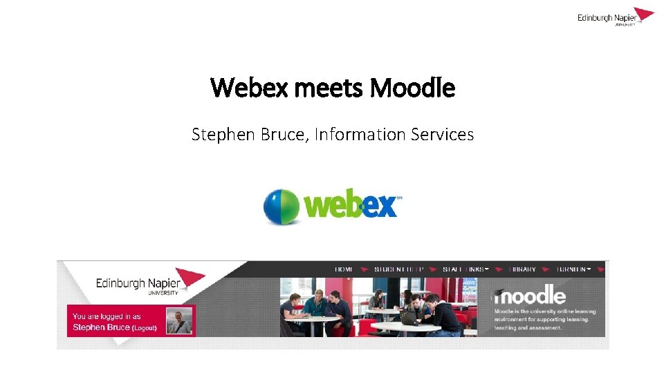 Webex meets Moodle Stephen Bruce, Information Services 