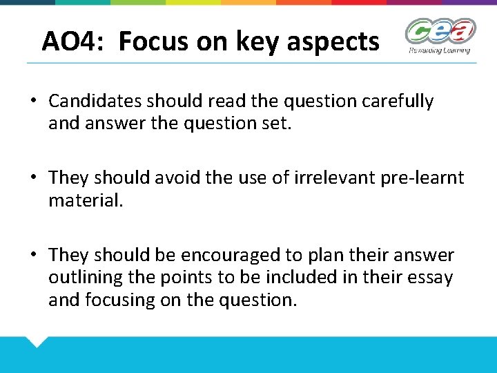 AO 4: Focus on key aspects • Candidates should read the question carefully and