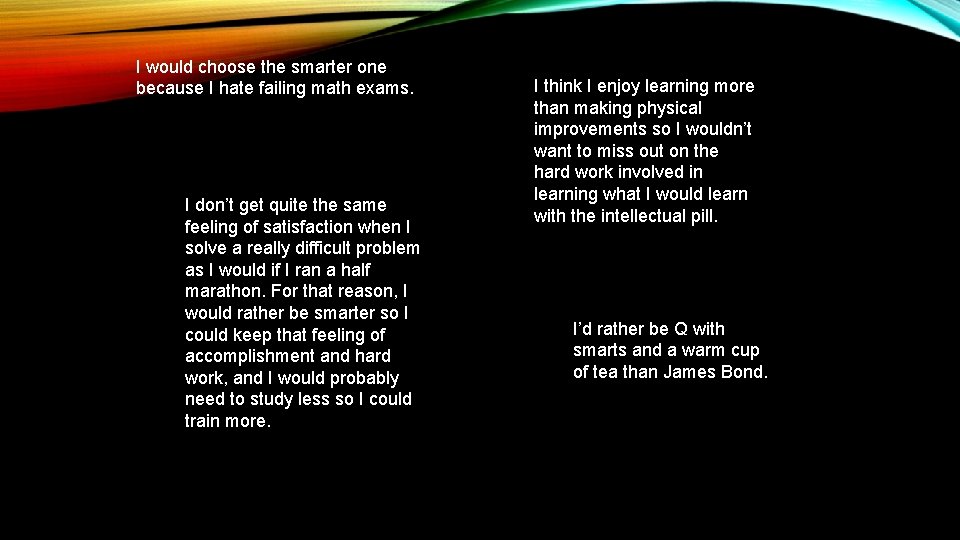 I would choose the smarter one because I hate failing math exams. I don’t