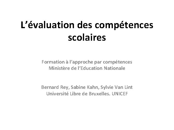 L’évaluation des compétences scolaires Formation à l’approche par compétences Ministère de l’Education Nationale Bernard