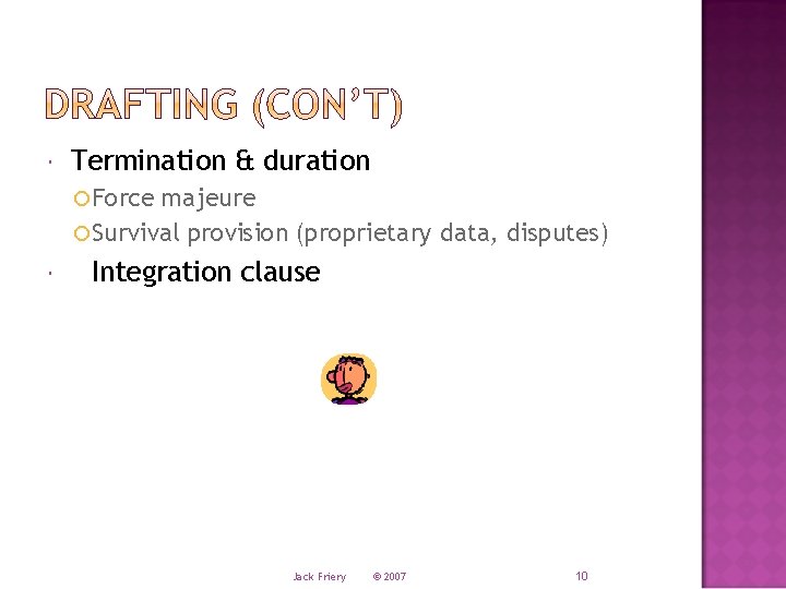  Termination & duration Force majeure Survival provision (proprietary data, disputes) Integration clause Jack