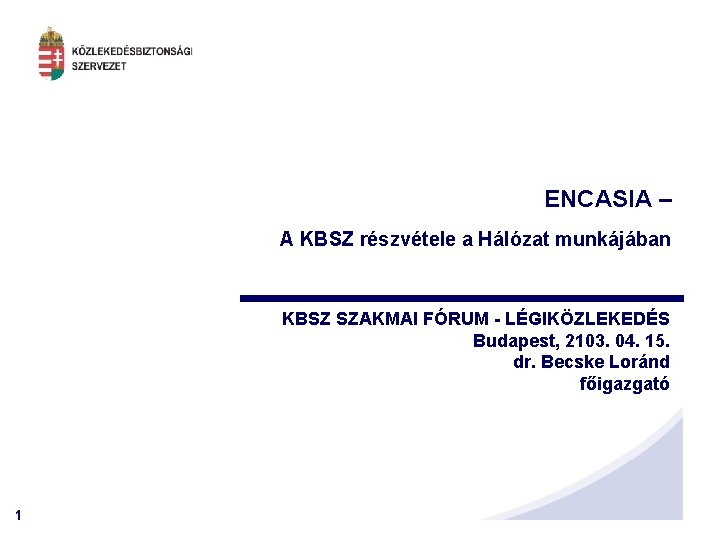 ENCASIA – A KBSZ részvétele a Hálózat munkájában KBSZ SZAKMAI FÓRUM - LÉGIKÖZLEKEDÉS Budapest,