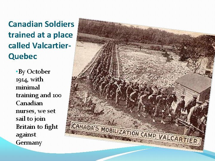 Canadian Soldiers trained at a place called Valcartier. Quebec • By October 1914, with