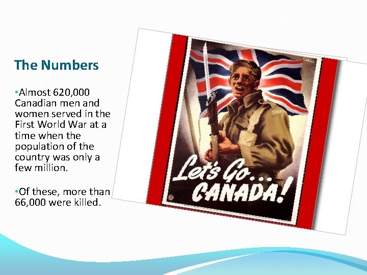 The Numbers • Almost 620, 000 Canadian men and women served in the First