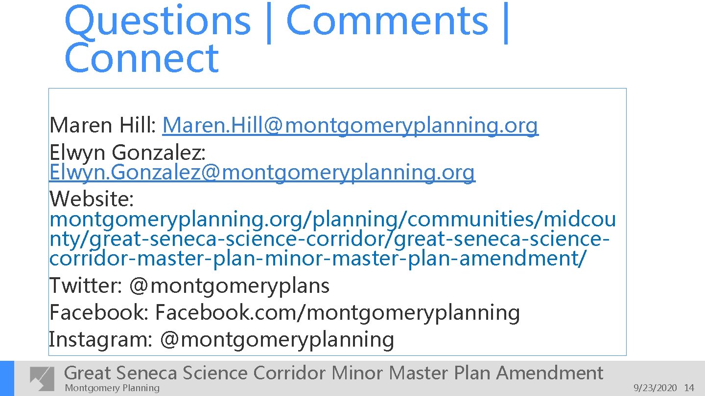 Questions | Comments | Connect Maren Hill: Maren. Hill@montgomeryplanning. org Elwyn Gonzalez: Elwyn. Gonzalez@montgomeryplanning.