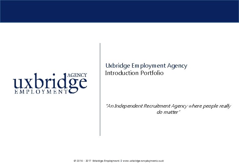 Uxbridge Employment Agency Introduction Portfolio “An Independent Recruitment Agency where people really do matter”