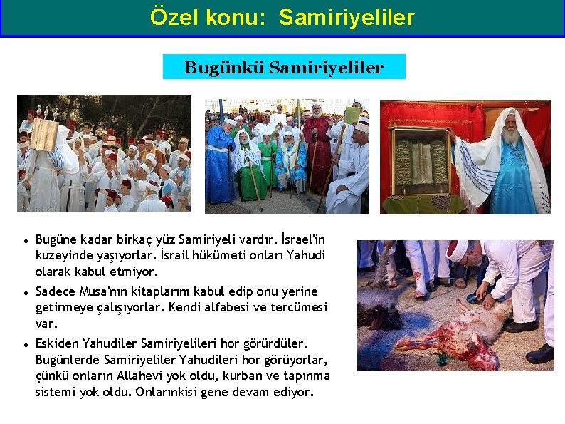 Özel konu: Samiriyeliler Bugünkü Samiriyeliler Bugüne kadar birkaç yüz Samiriyeli vardır. İsrael'in kuzeyinde yaşıyorlar.