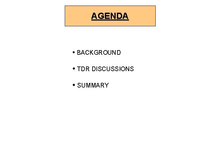 AGENDA • BACKGROUND • TDR DISCUSSIONS • SUMMARY 