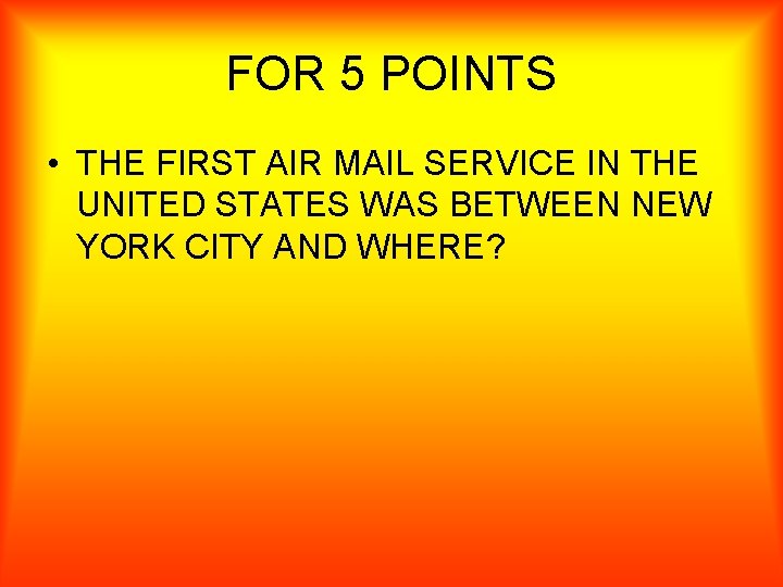FOR 5 POINTS • THE FIRST AIR MAIL SERVICE IN THE UNITED STATES WAS